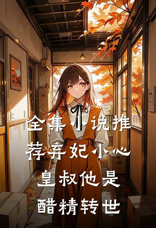 全集小说推荐弃妃小心，皇叔他是醋精转世
