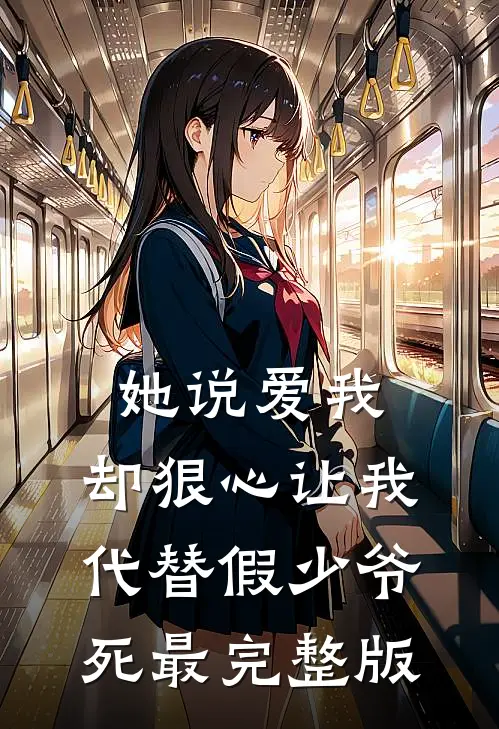她说爱我，却狠心让我代替假少爷死最完整版