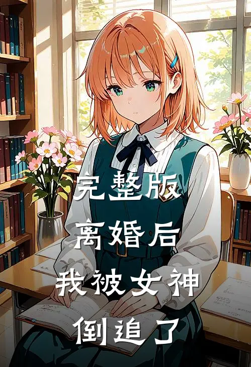完整版离婚后,我被女神倒追了免费阅读