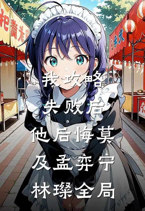 我攻略失败后，他后悔莫及孟弈宁林璨全局