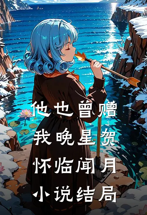他也曾赠我晚星贺怀临闻月小说结局