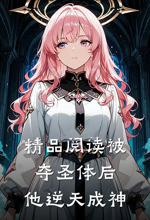 精品阅读被夺圣体后,他逆天成神了