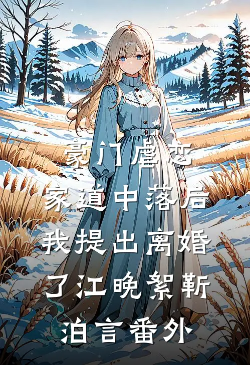豪门虐恋：家道中落后我提出离婚了江晚絮靳泊言 番外