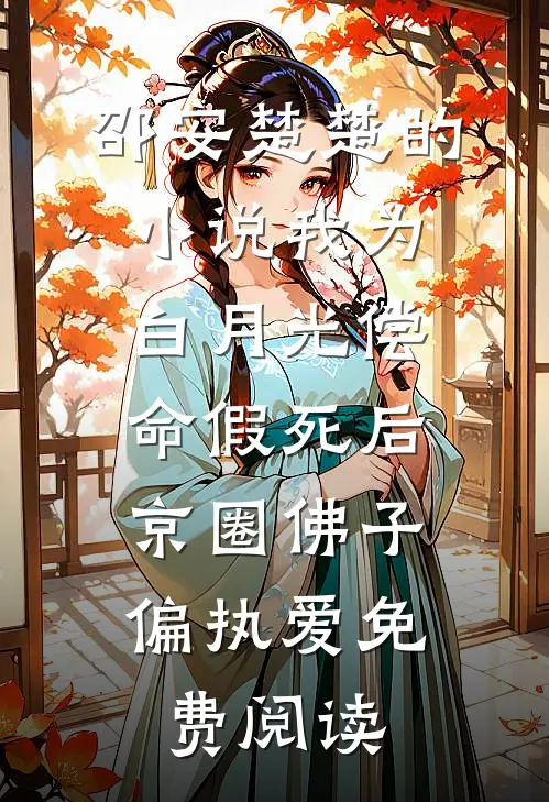 邵安楚楚的小说我为白月光偿命假死后，京圈佛子偏执爱免费阅读