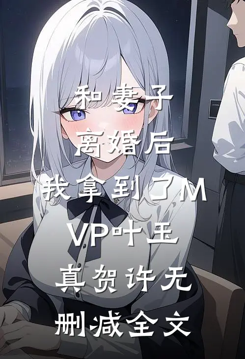 和妻子离婚后，我拿到了MVP叶玉真贺许无删减全文
