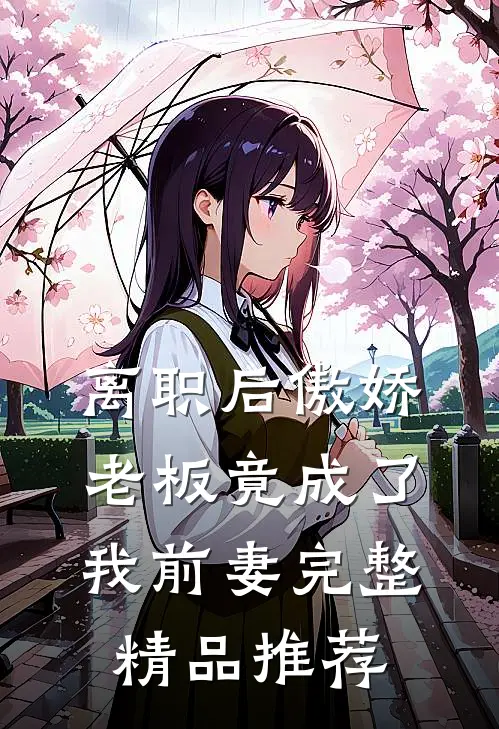 离职后傲娇老板竟成了我前妻完整精品推荐