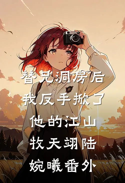替兄洞房后，我反手掀了他的江山牧天翊陆婉曦番外