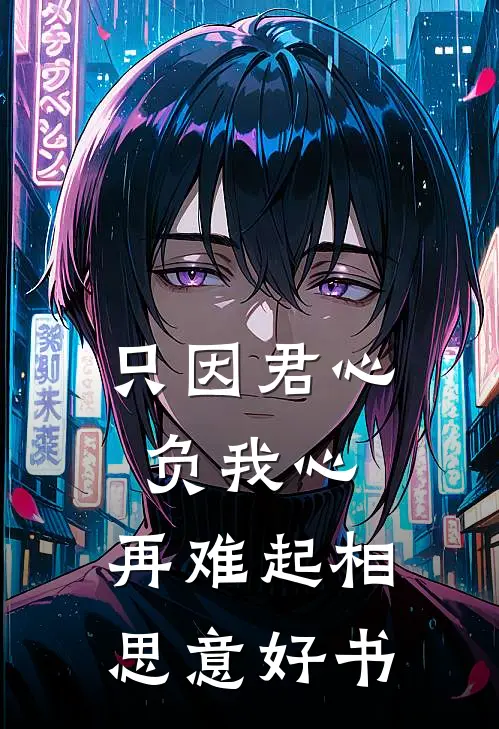 只因君心负我心，再难起相思意好书