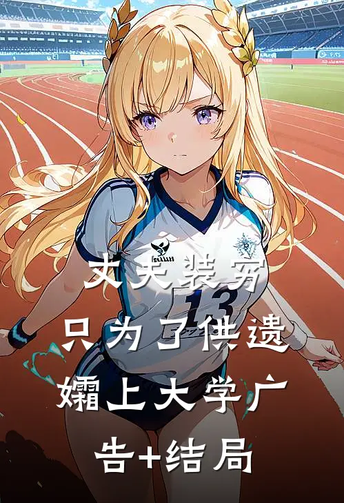 丈夫装穷，只为了供遗孀上大学广告+结局
