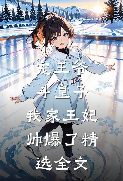 宠王爷，斗皇子，我家王妃帅爆了精选全文