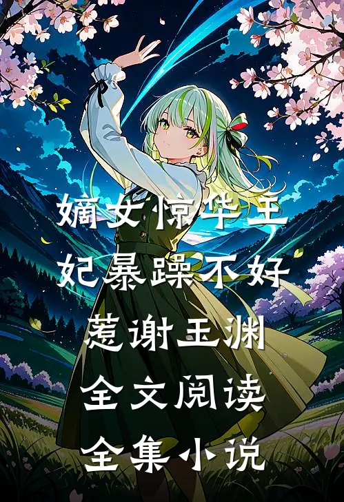 嫡女惊华王妃暴躁不好惹 谢玉渊全文阅读全集小说