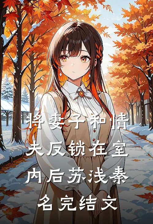 将妻子和情夫反锁在室内后苏浅秦名完结文