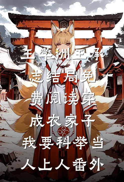 王学洲王承志结局免费阅读穿成农家子，我要科举当人上人番外
