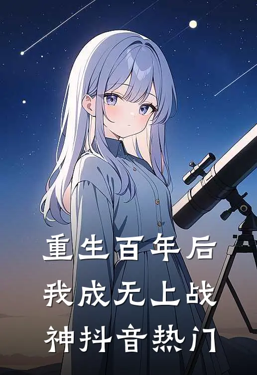 重生百年后，我成无上战神抖音热门