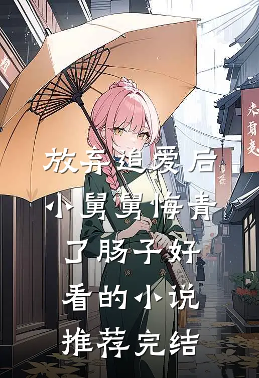 放弃追爱后，小舅舅悔青了肠子好看的小说推荐完结
