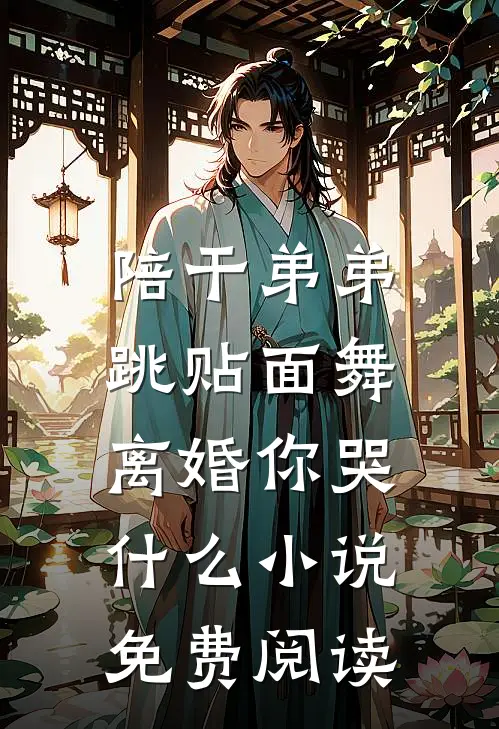 陪干弟弟跳贴面舞,离婚你哭免费阅读
