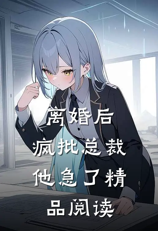 离婚后，疯批总裁他急了精品阅读