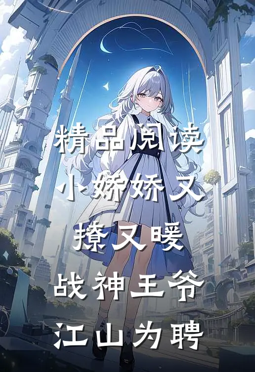 精品阅读小娇娇又撩又暖，战神王爷江山为聘