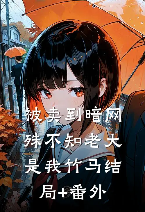 被卖到暗网，殊不知老大是我竹马结局+番外