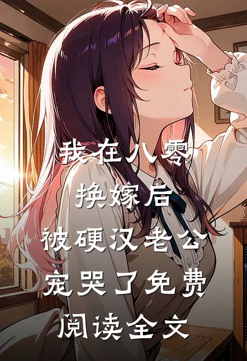 我在八零换嫁后，被硬汉老公宠哭了免费阅读全文