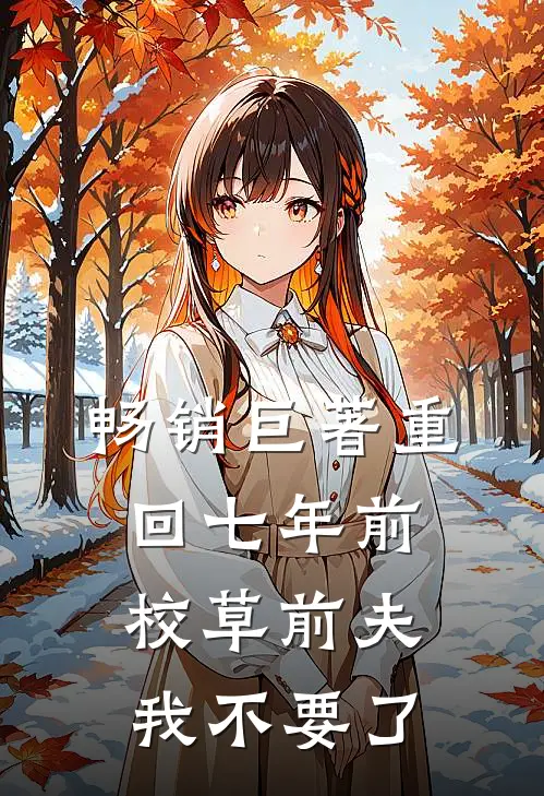 畅销巨著重回七年前，校草前夫我不要了