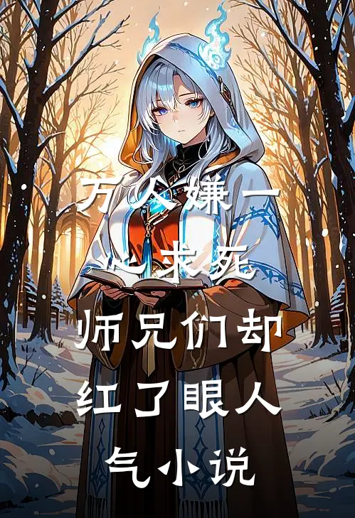 万人嫌一心求死，师兄们却红了眼人气小说