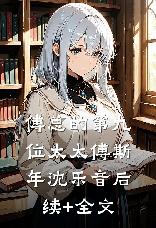 傅总的第九位太太傅斯年沈乐音后续+全文