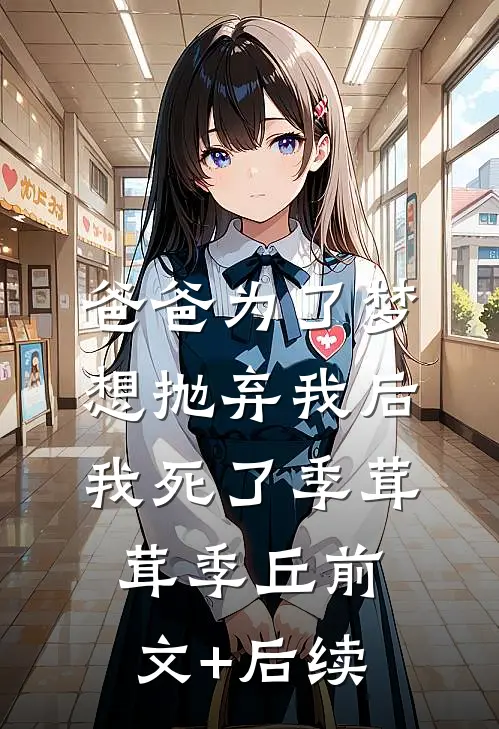 爸爸为了梦想抛弃我后，我死了季茸茸季丘前文+后续