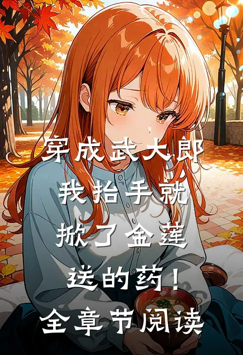 穿成武大郎，我抬手就掀了金莲送的药！全章节阅读