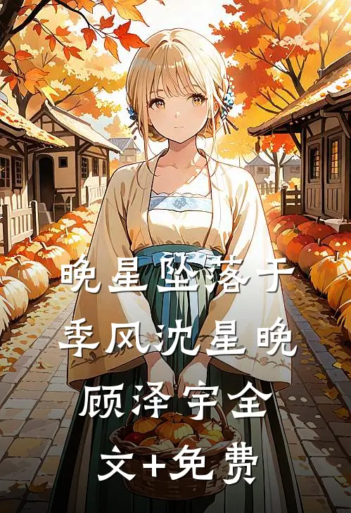 晚星坠落于季风沈星晚顾泽宇全文+免费