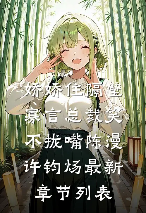 娇娇住隔壁，寡言总裁笑不拢嘴陈漫许钧炀最新章节列表