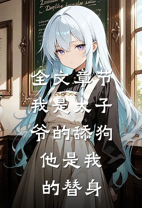 全文章节我是太子爷的舔狗，他是我的替身
