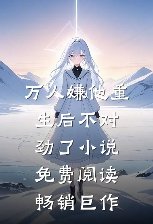 万人嫌他重生后不对劲了小说免费阅读畅销巨作