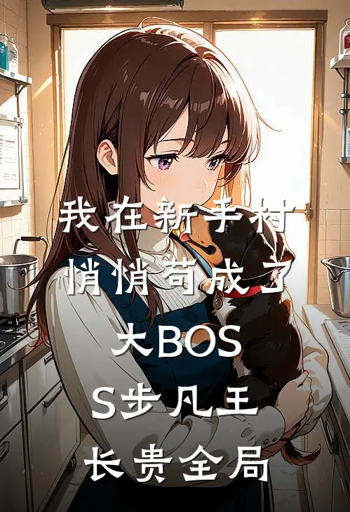 我在新手村悄悄苟成了大BOSS步凡王长贵全局