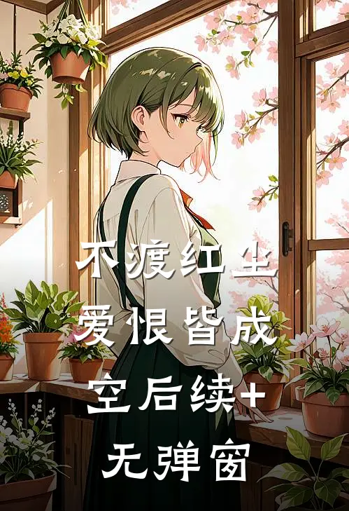 不渡红尘，爱恨皆成空后续+无弹窗