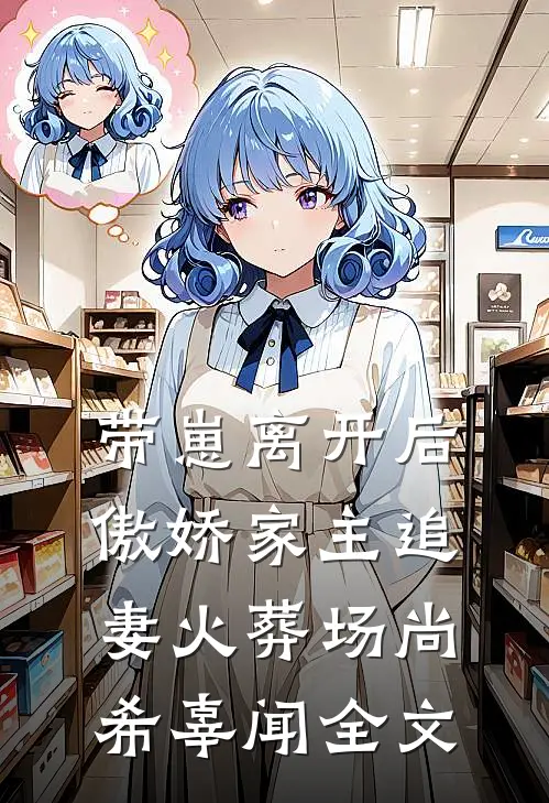 带崽离开后，傲娇家主追妻火葬场尚希辜闻全文