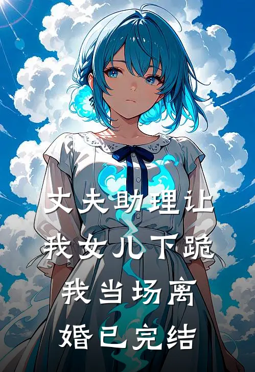 丈夫助理让我女儿下跪,我当场离婚已完结
