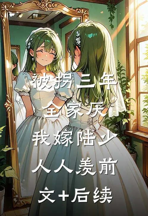 被拐三年全家厌，我嫁陆少人人羡前文+后续