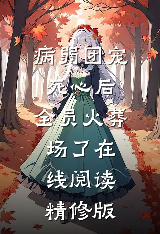 病弱团宠死心后,全员火葬场了在线阅读精修版