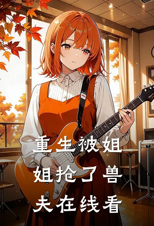 重生被姐姐抢了兽夫在线看