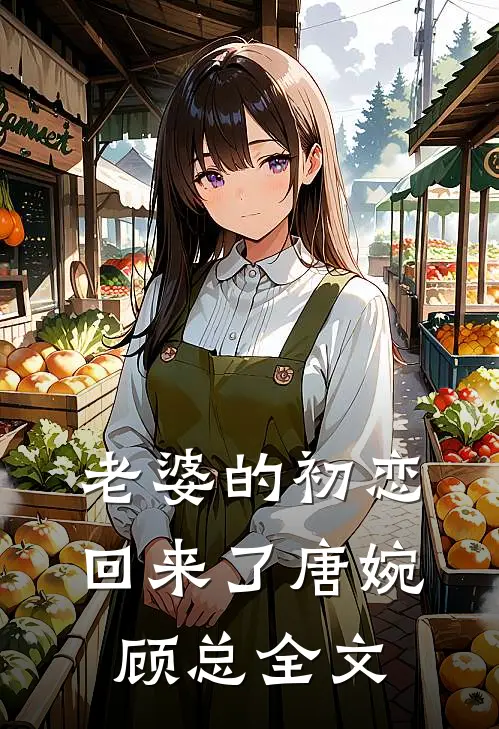 老婆的初恋回来了唐婉顾总全文