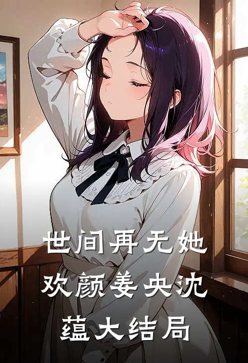 世间再无她欢颜姜央沈蕴大结局