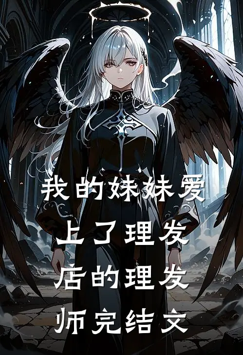 我的妹妹爱上了理发店的理发师完结文