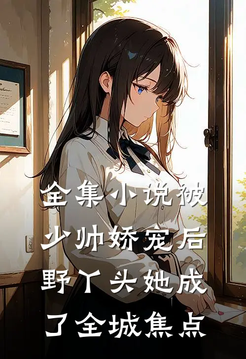 全集小说被少帅娇宠后，野丫头她成了全城焦点