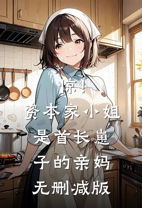 惊！资本家小姐是首长崽子的亲妈无删减版