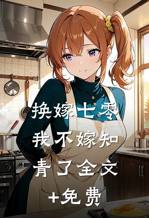 换嫁七零，我不嫁知青了全文+免费
