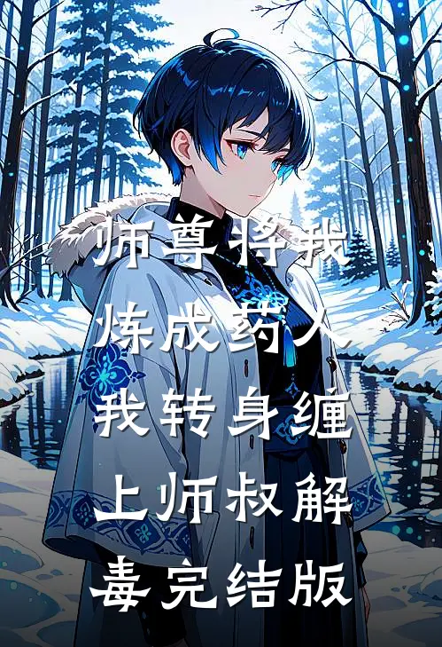 师尊将我炼成药人，我转身缠上师叔解毒完结版