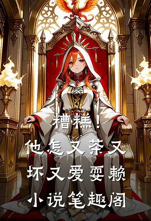 糟糕！他怎又茶又坏又爱耍赖小说笔趣阁