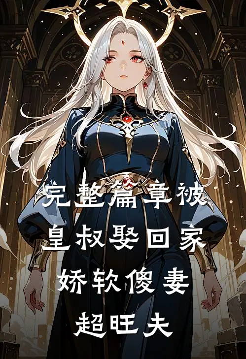 完整篇章被皇叔娶回家，娇软傻妻超旺夫