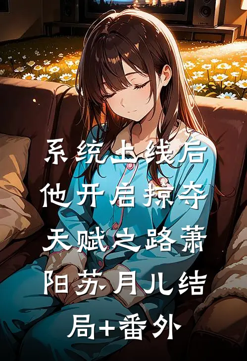 系统上线后，他开启掠夺天赋之路萧阳苏月儿结局+番外